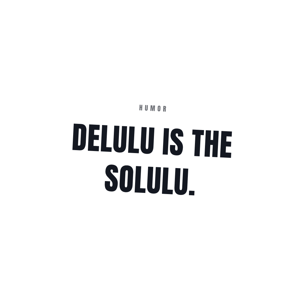 Delulu Is The Solulu