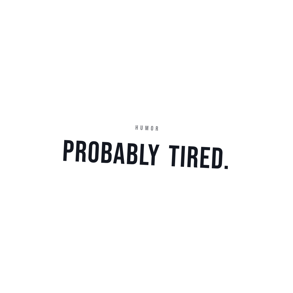 Probably Tired
